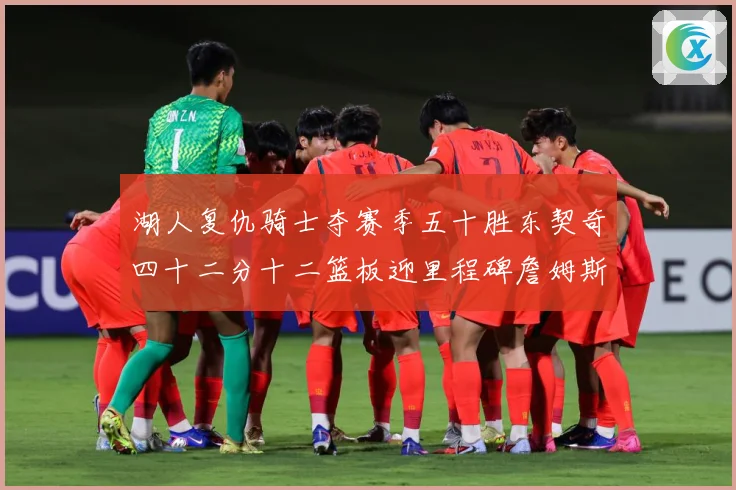 湖人复仇骑士夺赛季五十胜东契奇四十二分十二篮板迎里程碑詹姆斯赛场复盘