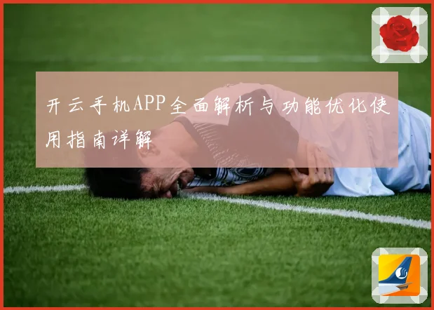 开云手机APP全面解析与功能优化使用指南详解