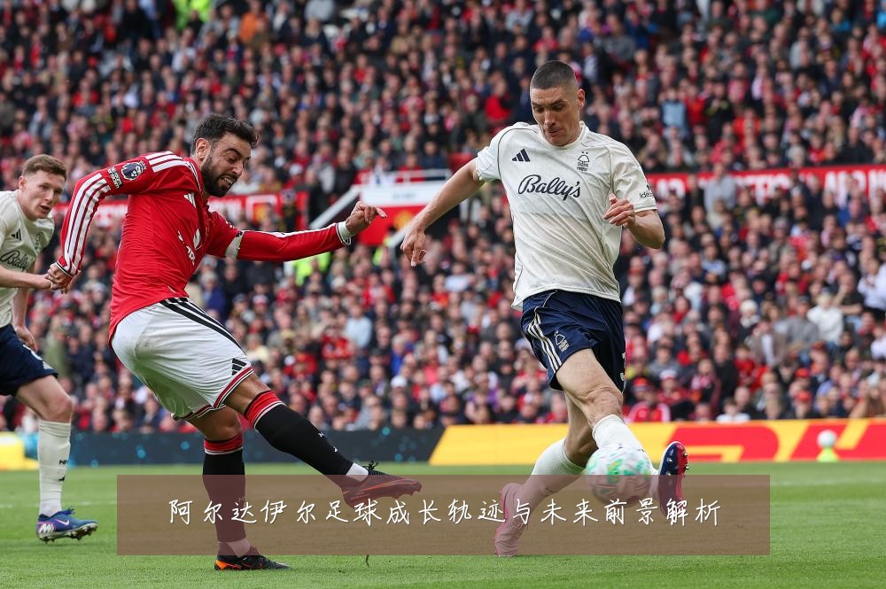 阿尔达伊尔足球成长轨迹与未来前景解析