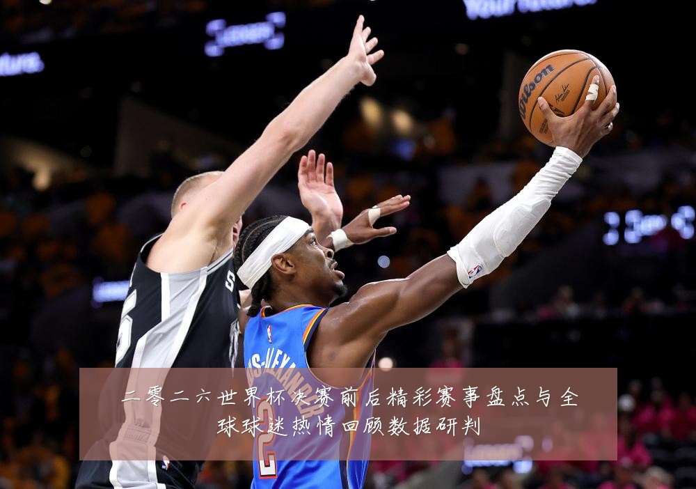 二零二六世界杯决赛前后精彩赛事盘点与全球球迷热情回顾数据研判