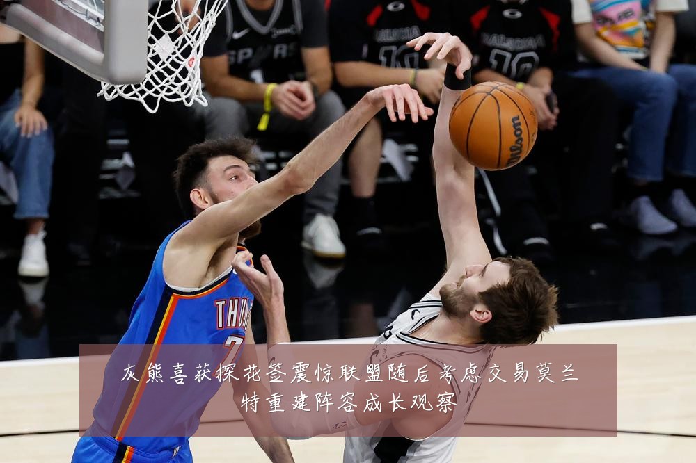 灰熊喜获探花签震惊联盟随后考虑交易莫兰特重建阵容成长观察